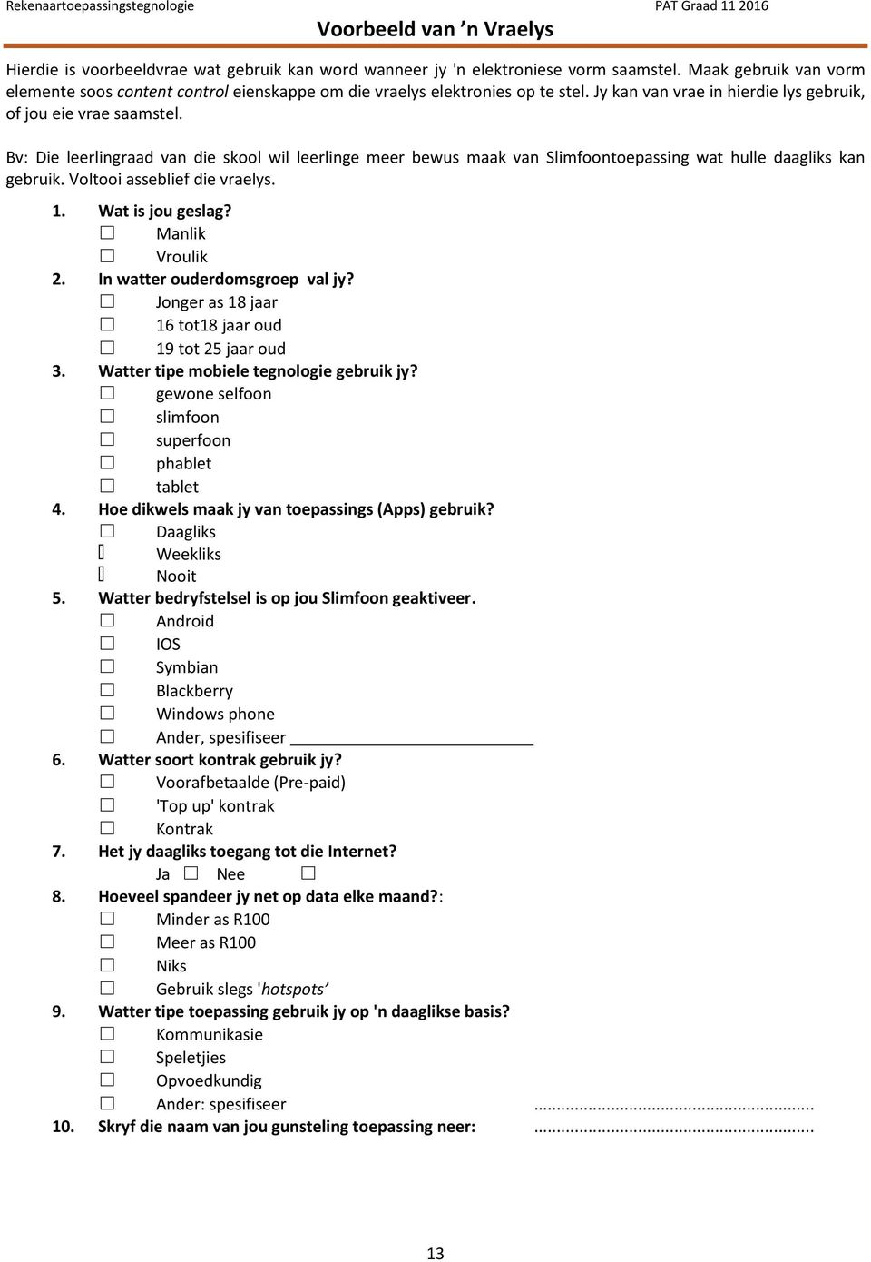 Bv: Die leerlingraad van die skool wil leerlinge meer bewus maak van Slimfoontoepassing wat hulle daagliks kan gebruik. Voltooi asseblief die vraelys. 1. Wat is jou geslag? Manlik Vroulik 2.