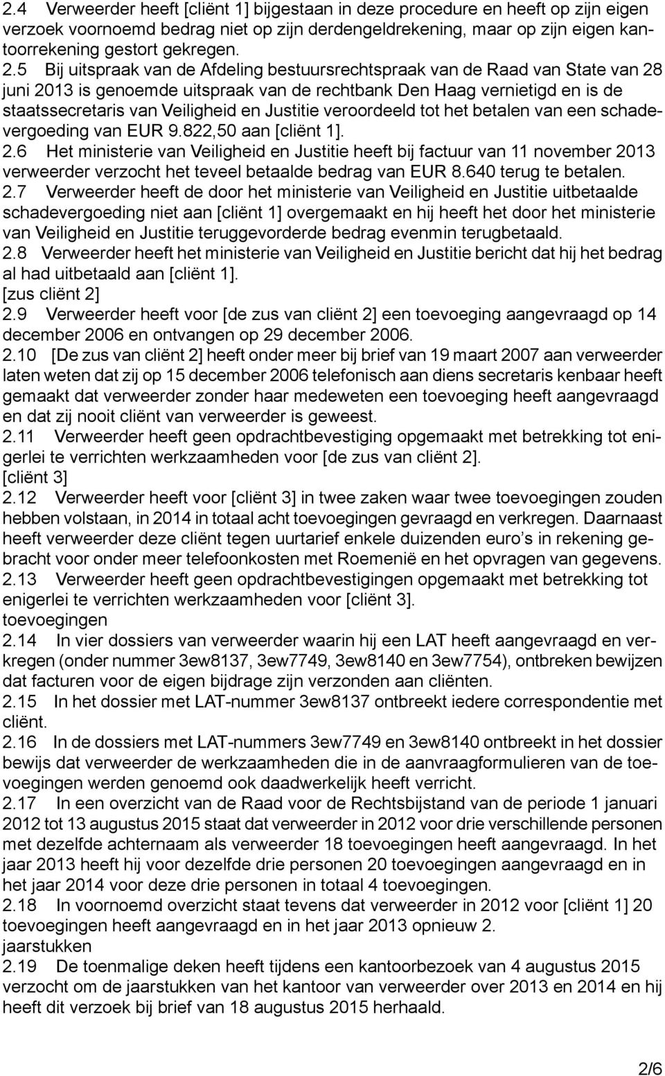 Justitie veroordeeld tot het betalen van een schadevergoeding van EUR 9.822,50 aan [cliënt 1]. 2.