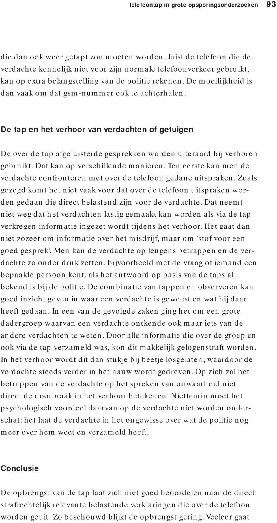 De moeilijkheid is dan vaak om dat gsm-nummer ook te achterhalen. De tap en het verhoor van verdachten of getuigen De over de tap afgeluisterde gesprekken worden uiteraard bij verhoren gebruikt.