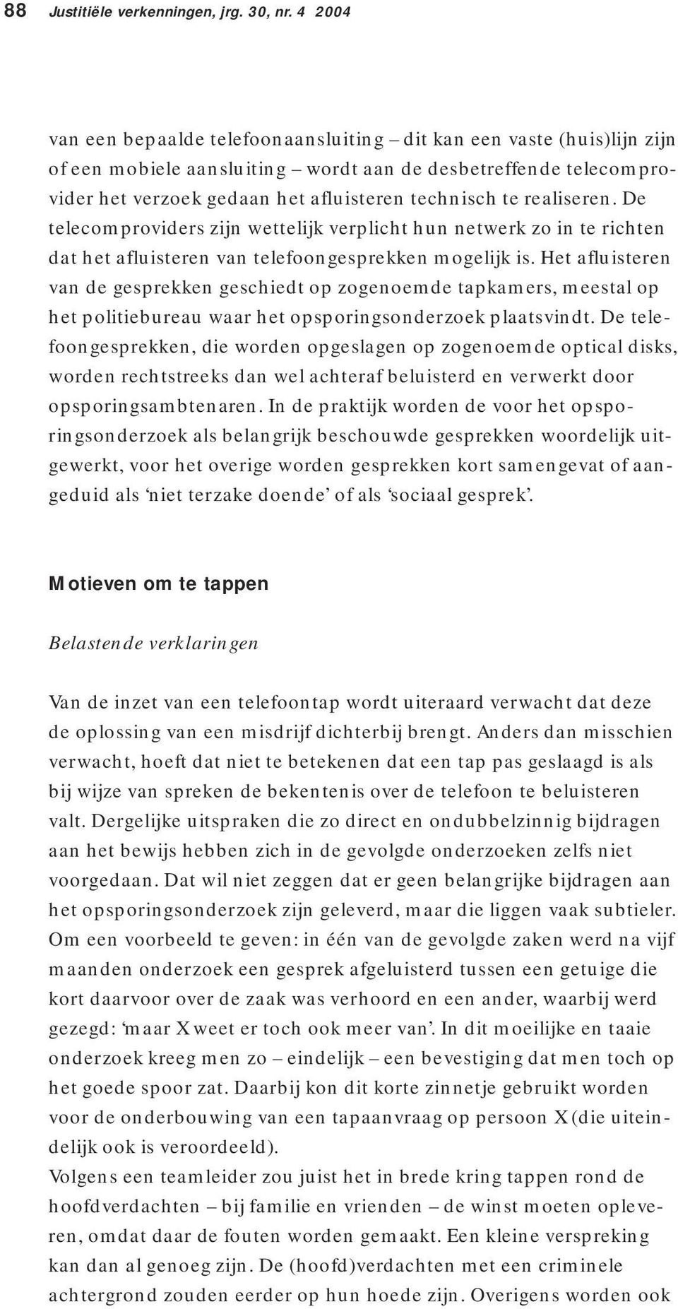 realiseren. De telecomproviders zijn wettelijk verplicht hun netwerk zo in te richten dat het afluisteren van telefoongesprekken mogelijk is.