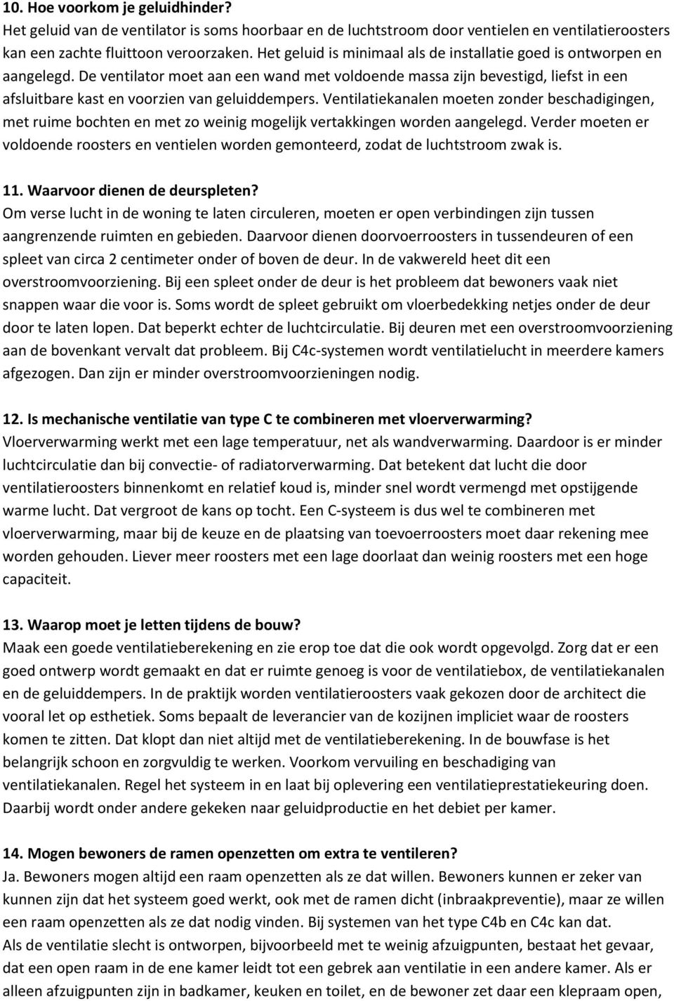 De ventilator moet aan een wand met voldoende massa zijn bevestigd, liefst in een afsluitbare kast en voorzien van geluiddempers.