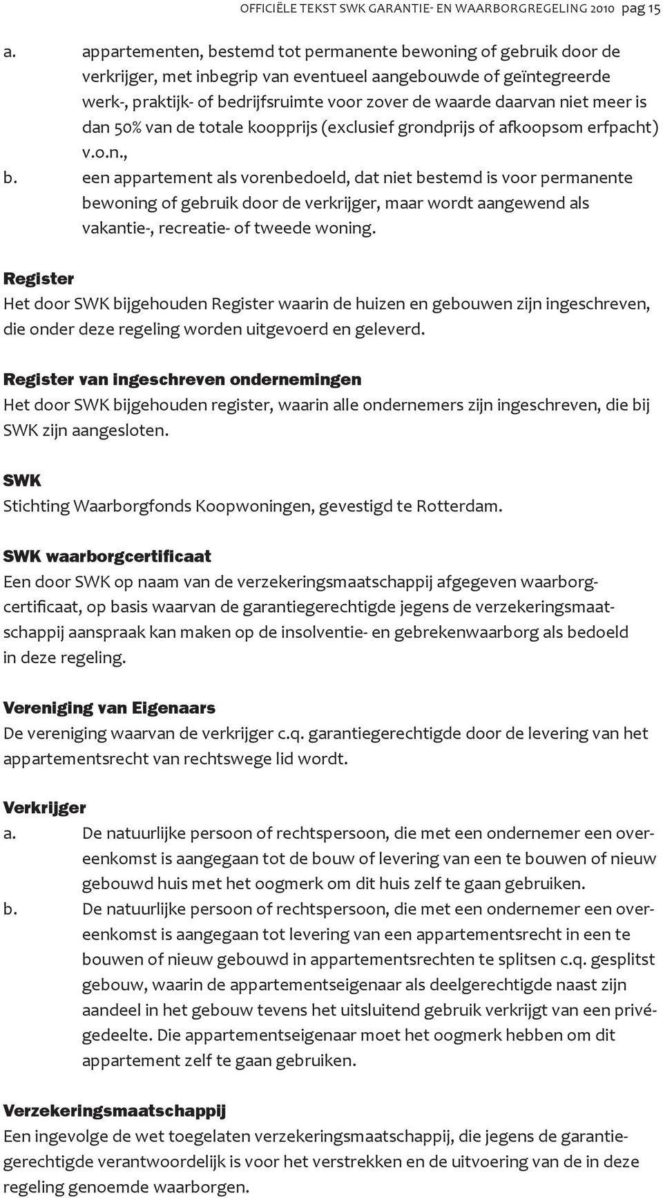 niet meer is dan 50% van de totale koopprijs (exclusief grondprijs of afkoopsom erfpacht) v.o.n., b.