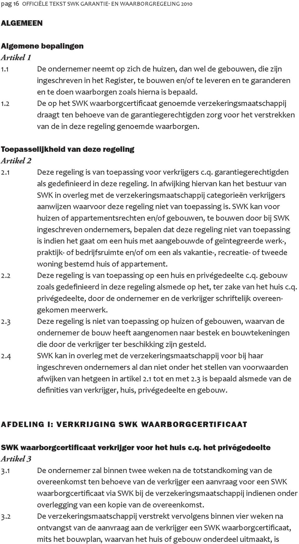 2 De op het SWK waarborgcertificaat genoemde verzekeringsmaatschappij draagt ten behoeve van de garantiegerechtigden zorg voor het verstrekken van de in deze regeling genoemde waarborgen.