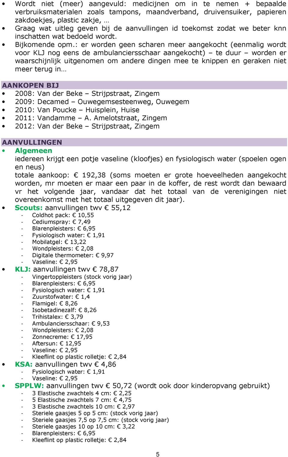 : er worden geen scharen meer aangekocht (eenmalig wordt voor KLJ nog eens de ambulanciersschaar aangekocht) te duur worden er waarschijnlijk uitgenomen om andere dingen mee te knippen en geraken