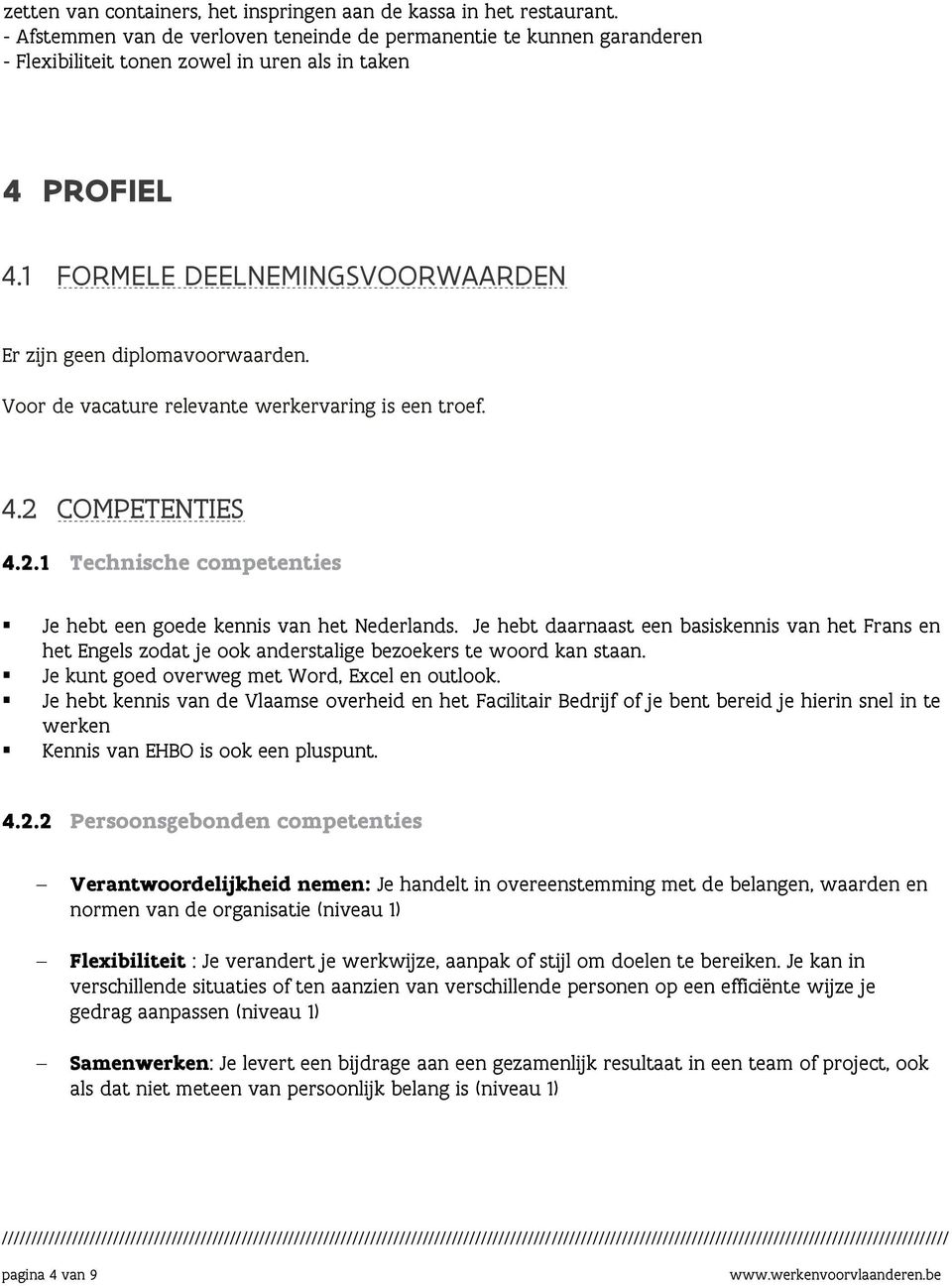 Voor de vacature relevante werkervaring is een troef. 4.2 COMPETENTIES 4.2.1 Technische competenties Je hebt een goede kennis van het Nederlands.