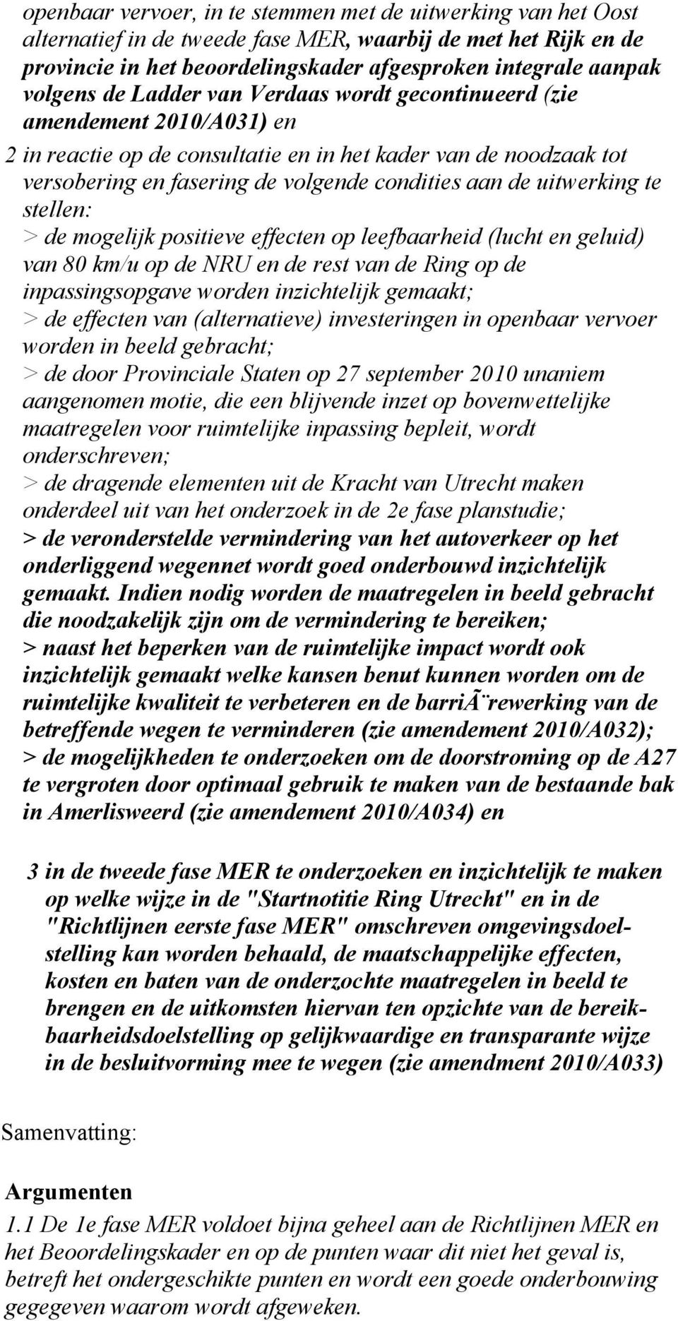 uitwerking te stellen: > de mogelijk positieve effecten op leefbaarheid (lucht en geluid) van 80 km/u op de NRU en de rest van de Ring op de inpassingsopgave worden inzichtelijk gemaakt; > de