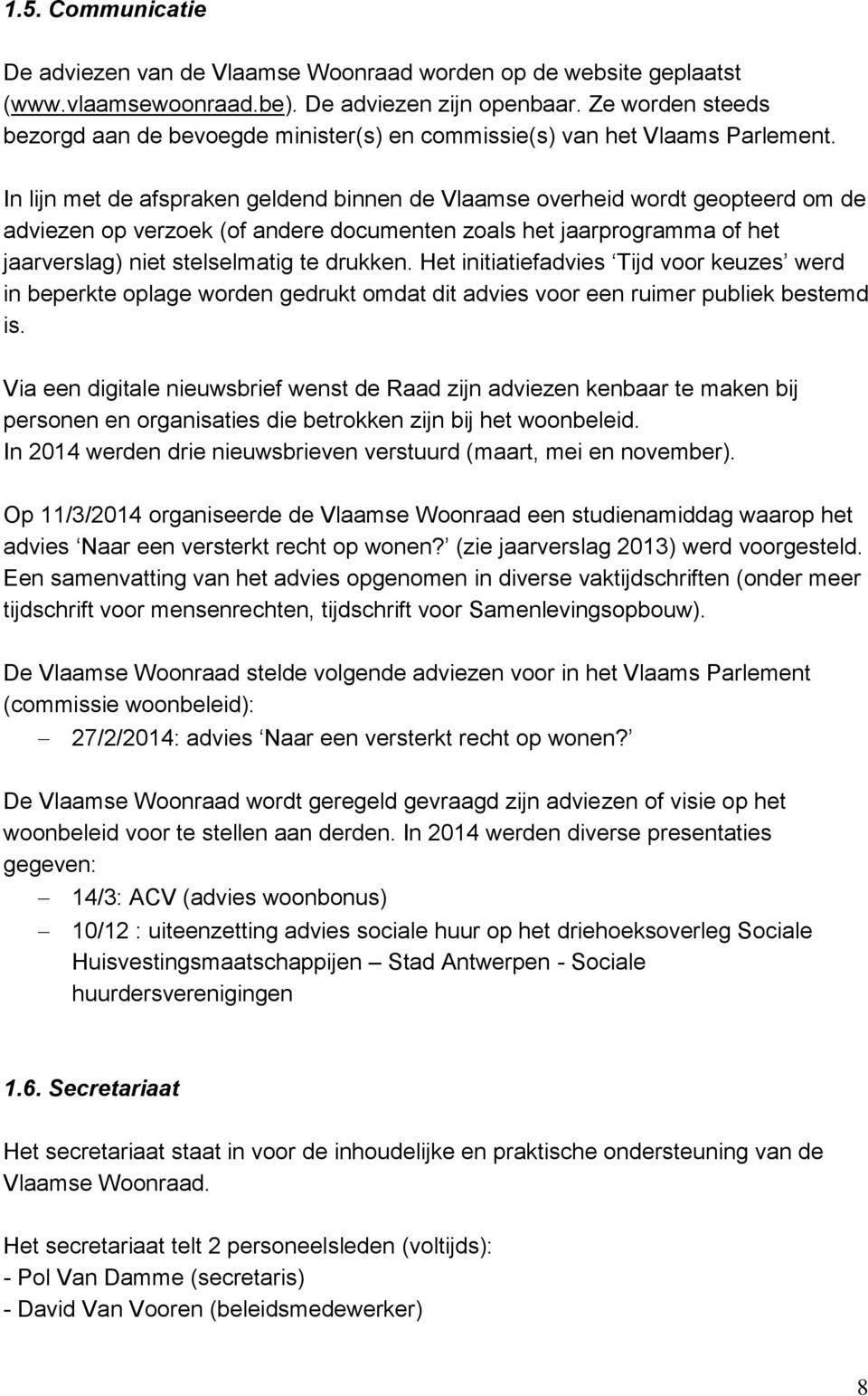 In lijn met de afspraken geldend binnen de Vlaamse overheid wordt geopteerd om de adviezen op verzoek (of andere documenten zoals het jaarprogramma of het jaarverslag) niet stelselmatig te drukken.