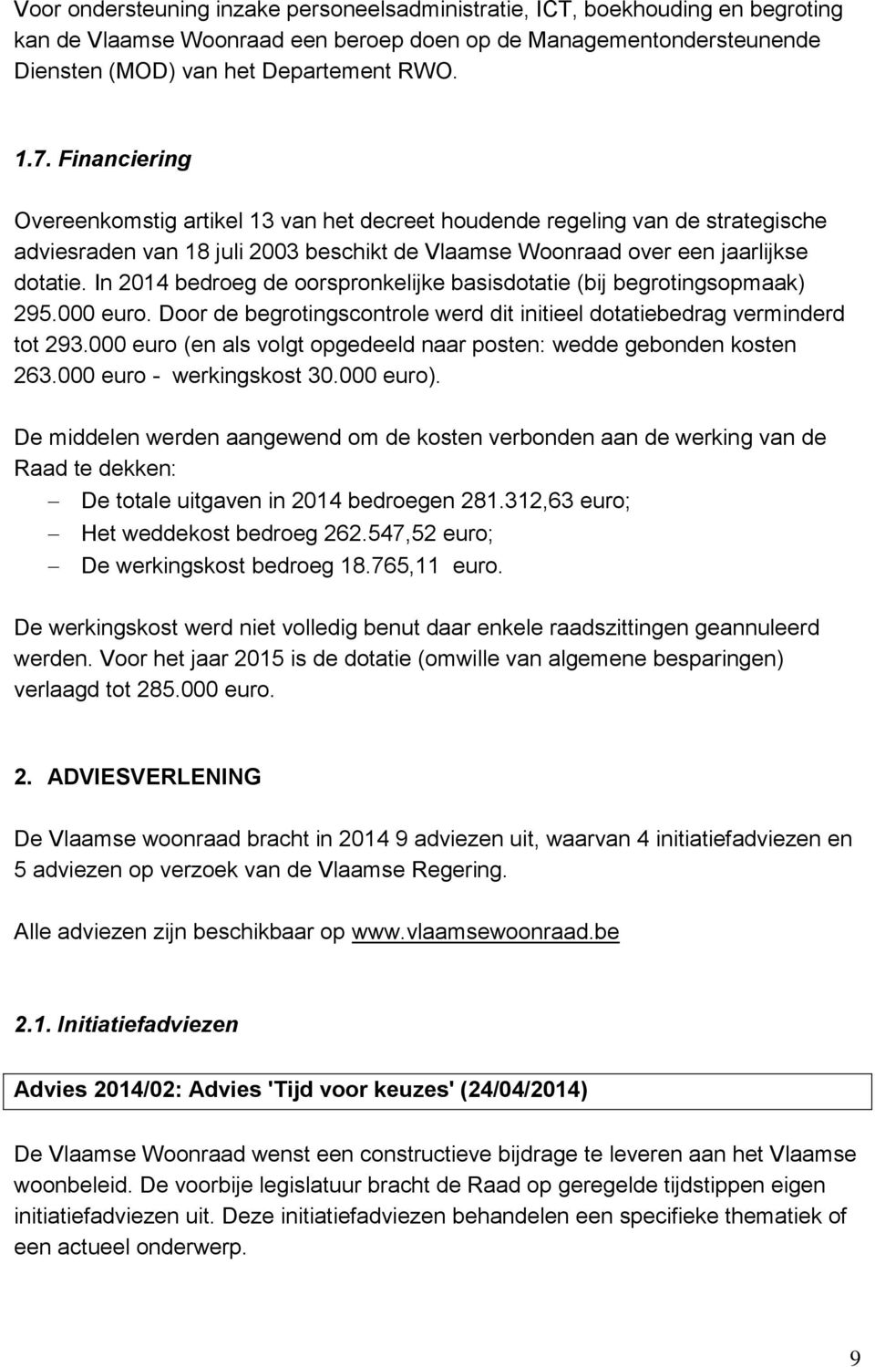 In 2014 bedroeg de oorspronkelijke basisdotatie (bij begrotingsopmaak) 295.000 euro. Door de begrotingscontrole werd dit initieel dotatiebedrag verminderd tot 293.