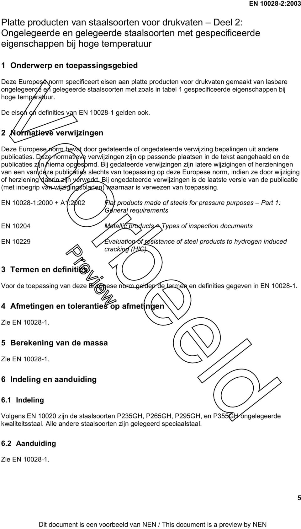 bij hoge temperatuur. De eisen en definities van EN 10028-1 gelden ook. 2 Normatieve verwijzingen Deze Europese norm bevat door gedateerde of ongedateerde verwijzing bepalingen uit andere publicaties.