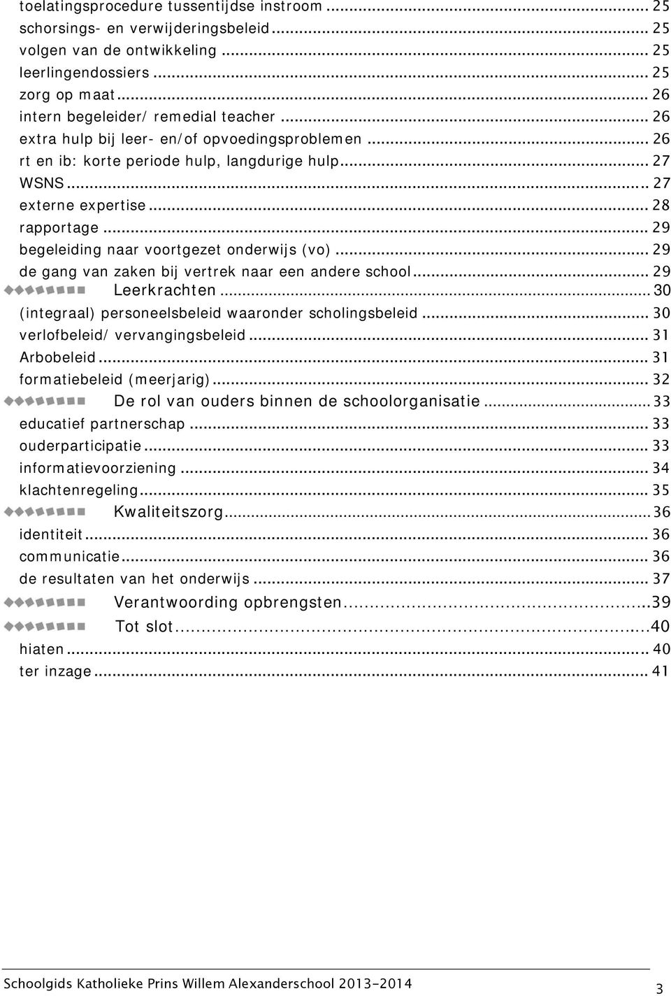 .. 29 begeleiding naar voortgezet onderwijs (vo)... 29 de gang van zaken bij vertrek naar een andere school... 29 Leerkrachten... 30 (integraal) personeelsbeleid waaronder scholingsbeleid.