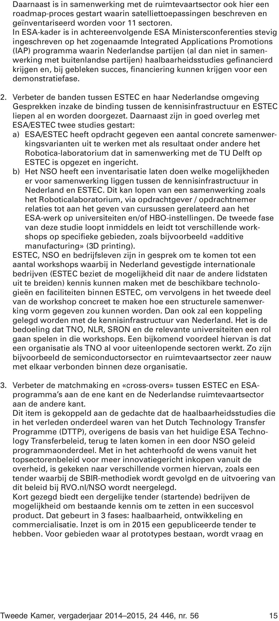 samenwerking met buitenlandse partijen) haalbaarheidsstudies gefinancierd krijgen en, bij gebleken succes, financiering kunnen krijgen voor een demonstratiefase. 2.