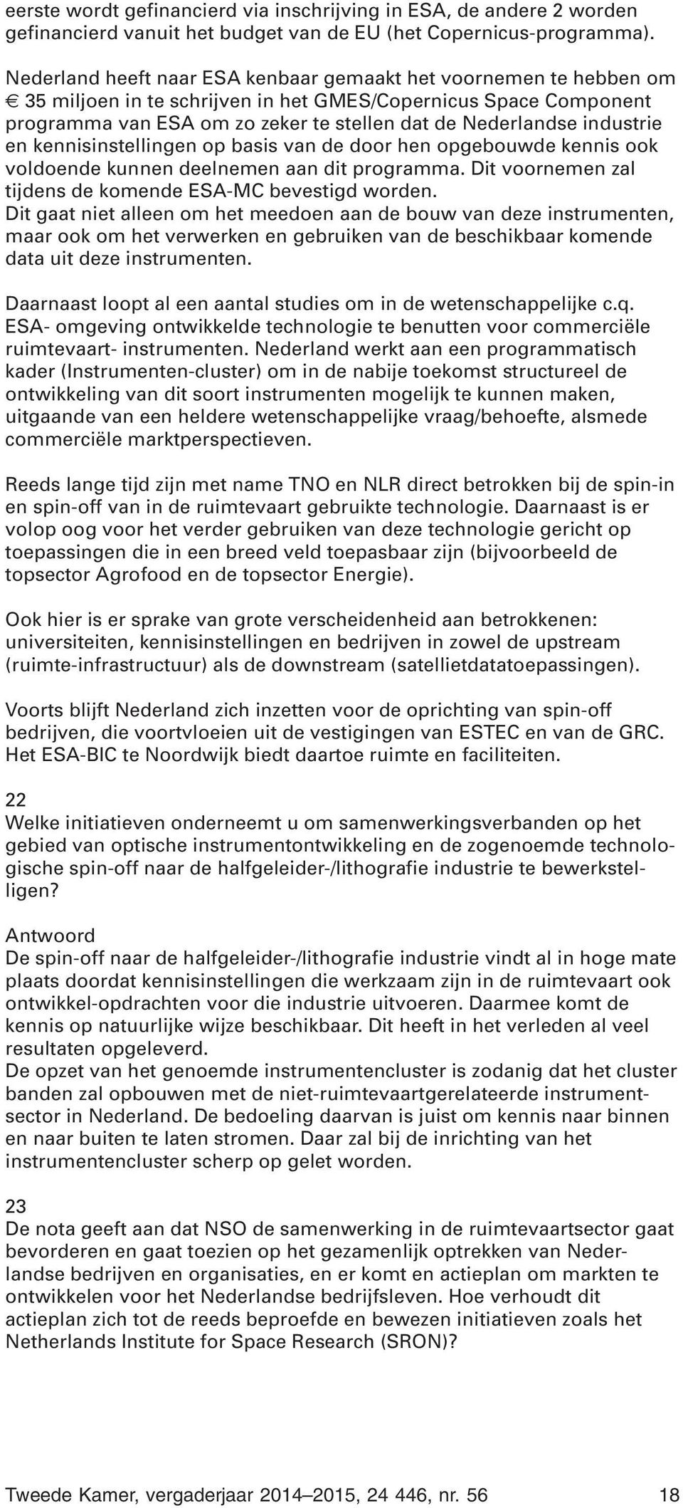 industrie en kennisinstellingen op basis van de door hen opgebouwde kennis ook voldoende kunnen deelnemen aan dit programma. Dit voornemen zal tijdens de komende ESA-MC bevestigd worden.