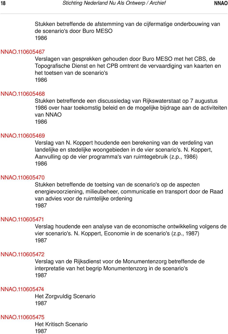 110605468 Stukken betreffende een discussiedag van Rijkswaterstaat op 7 augustus over haar toekomstig beleid en de mogelijke bijdrage aan de activiteiten van NNAO NNAO.110605469 Verslag van N.