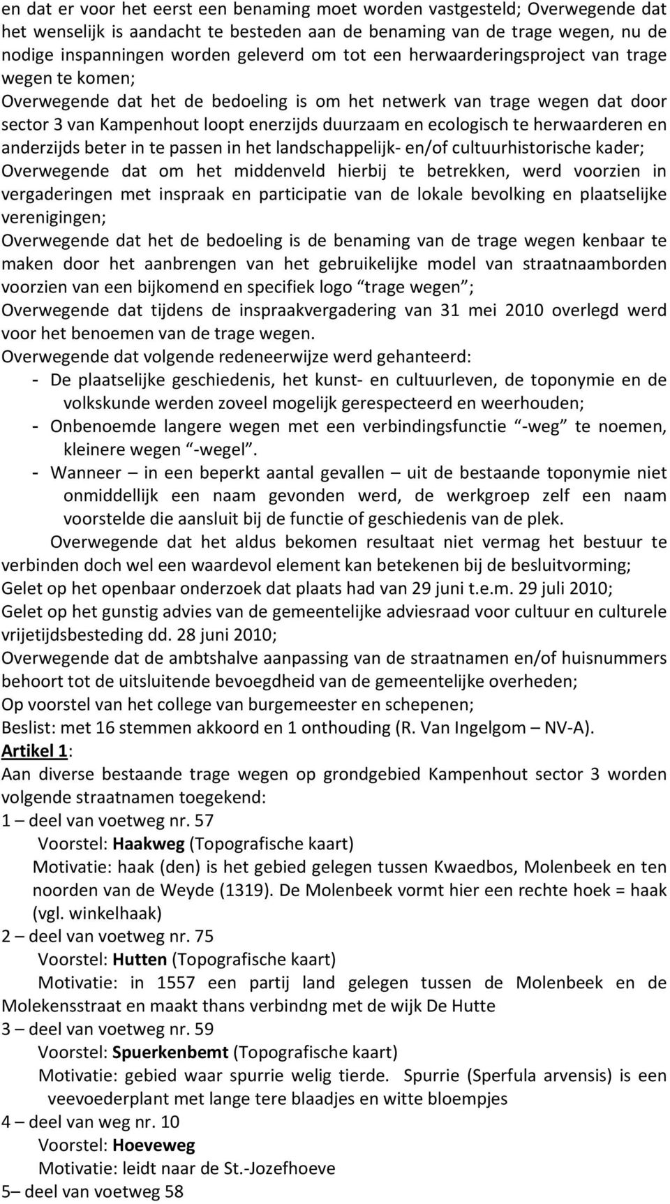 herwaarderen en anderzijds beter in te passen in het landschappelijk en/of cultuurhistorische kader; Overwegende dat om het middenveld hierbij te betrekken, werd voorzien in vergaderingen met