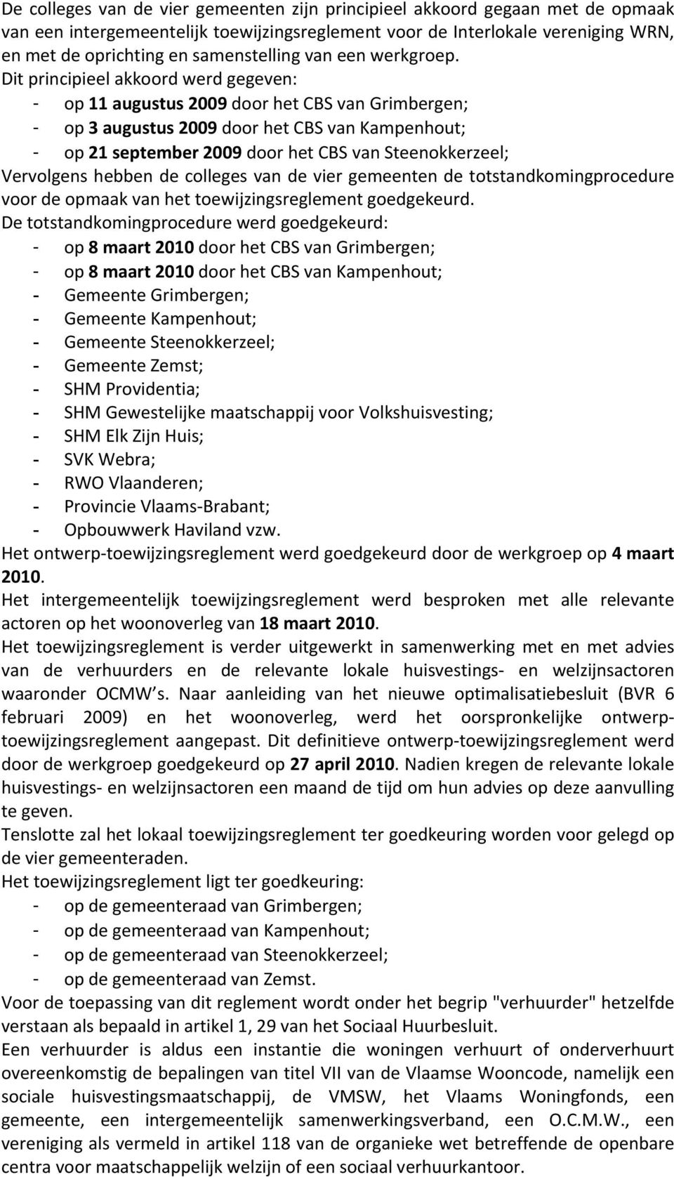 Dit principieel akkoord werd gegeven: - op 11 augustus 2009 door het CBS van Grimbergen; - op 3 augustus 2009 door het CBS van Kampenhout; - op 21 september 2009 door het CBS van Steenokkerzeel;