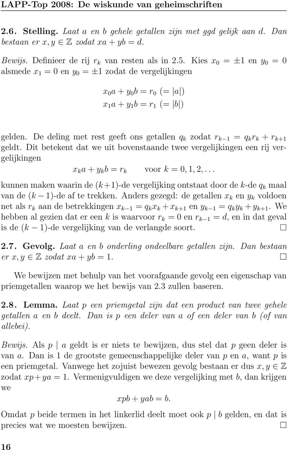 De deling met rest geeft ons getallen q k zodat r k 1 = q k r k + r k+1 geldt. Dit betekent dat we uit bovenstaande twee vergelijkingen een rij vergelijkingen x k a + y k b = r k voor k = 0, 1, 2,.