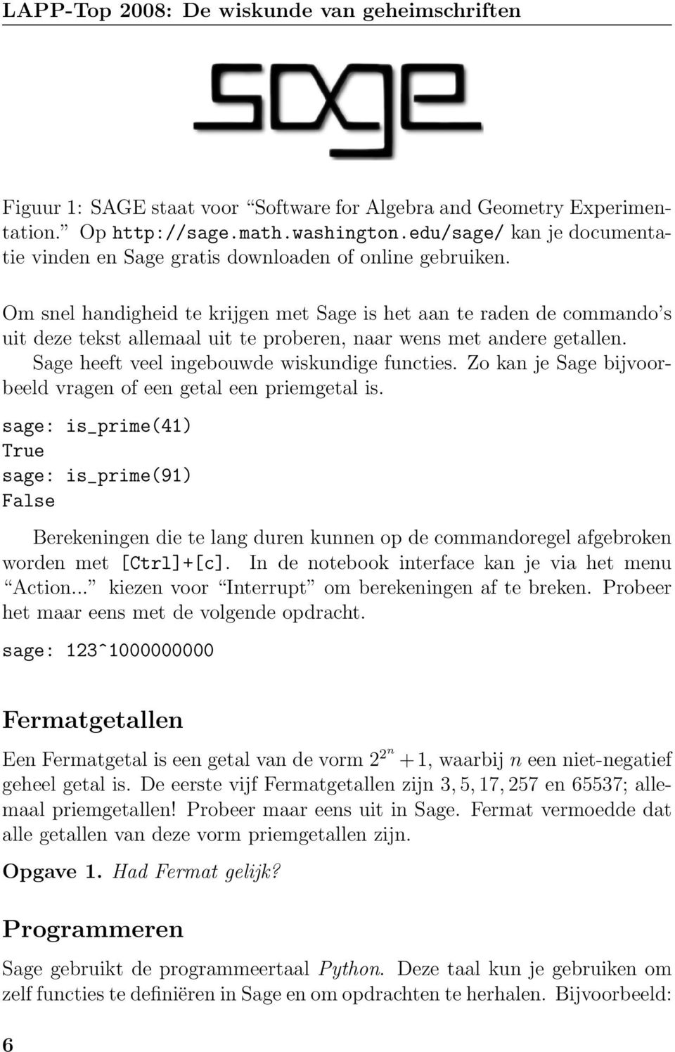 Om snel handigheid te krijgen met Sage is het aan te raden de commando s uit deze tekst allemaal uit te proberen, naar wens met andere getallen. Sage heeft veel ingebouwde wiskundige functies.