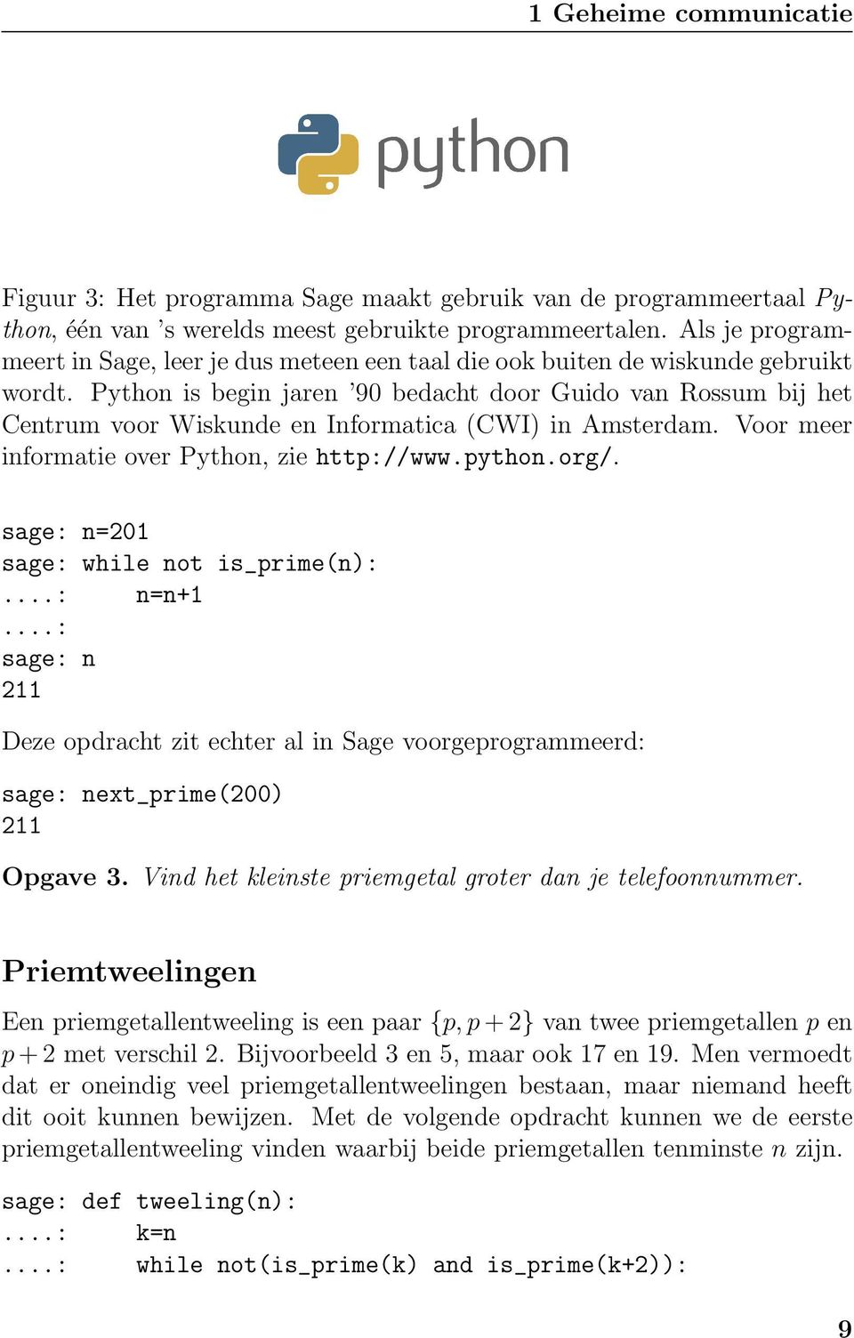 Python is begin jaren 90 bedacht door Guido van Rossum bij het Centrum voor Wiskunde en Informatica (CWI) in Amsterdam. Voor meer informatie over Python, zie http://www.python.org/.