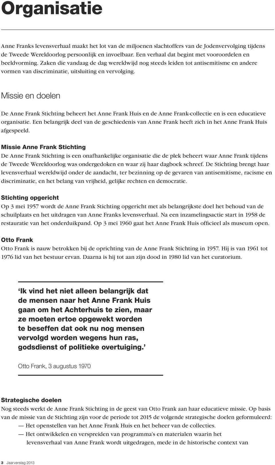 Missie en doelen De Anne Frank Stichting beheert het Anne Frank Huis en de Anne Frank-collectie en is een educatieve organisatie.