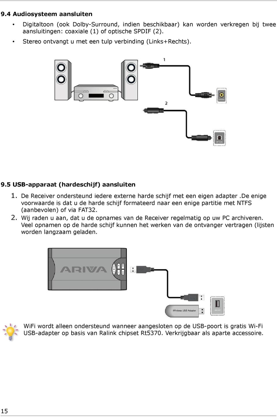 voorwaarde is dat u de harde schijf formateerd naar een enige partitie met NTFS (aanbevolen) of via FAT32. Wij raden u aan, dat u de opnames van de Receiver regelmatig op uw PC archiveren.