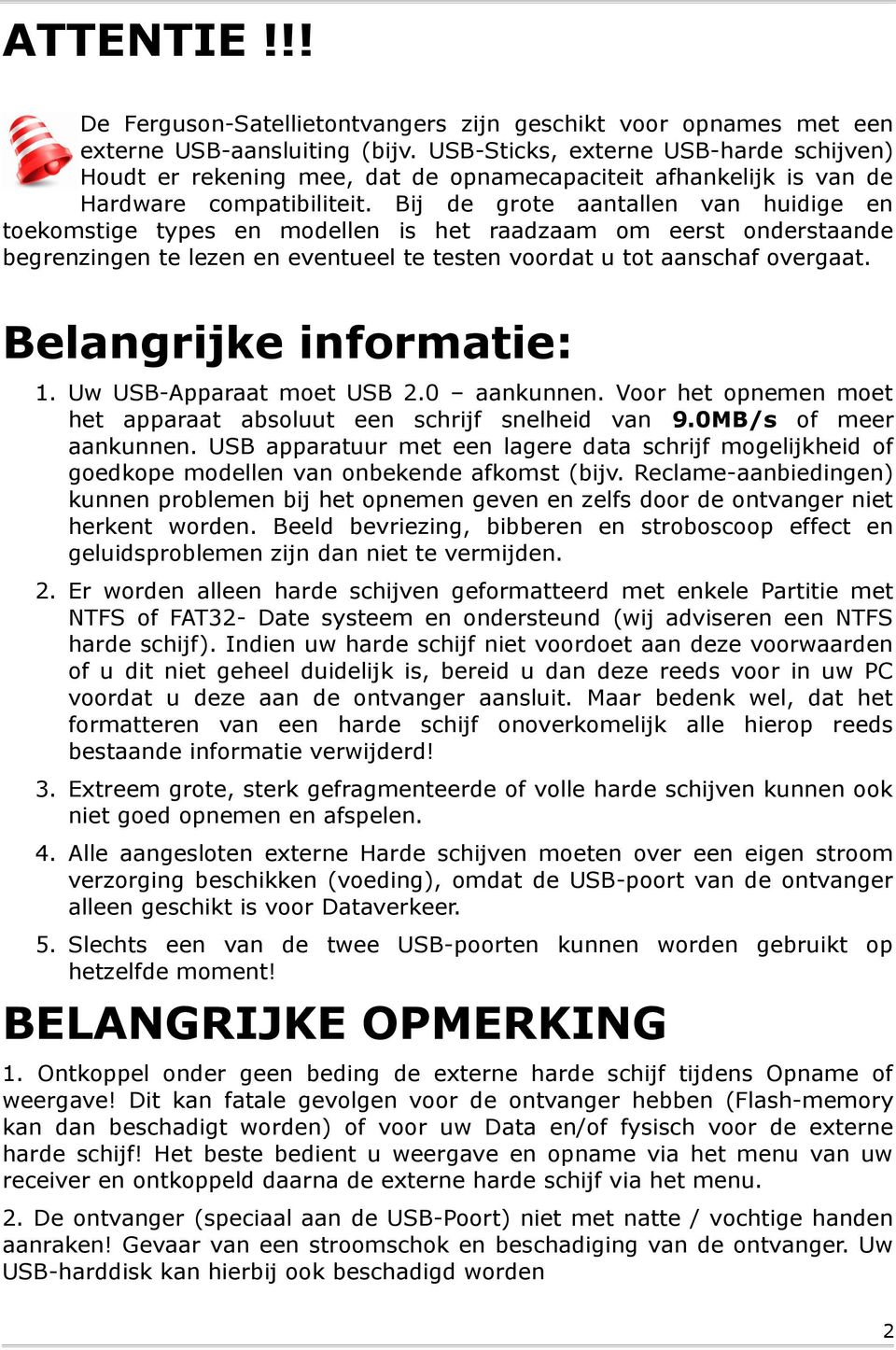 Bij de grote aantallen van huidige en toekomstige types en modellen is het raadzaam om eerst onderstaande begrenzingen te lezen en eventueel te testen voordat u tot aanschaf overgaat.