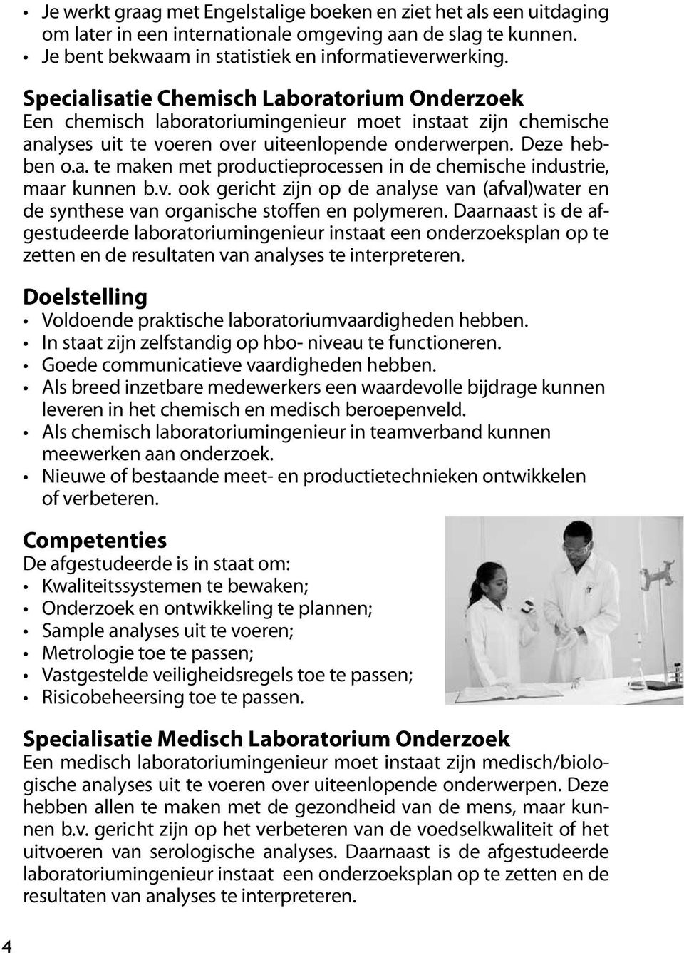 v. ook gericht zijn op de analyse van (afval)water en de synthese van organische stoffen en polymeren.