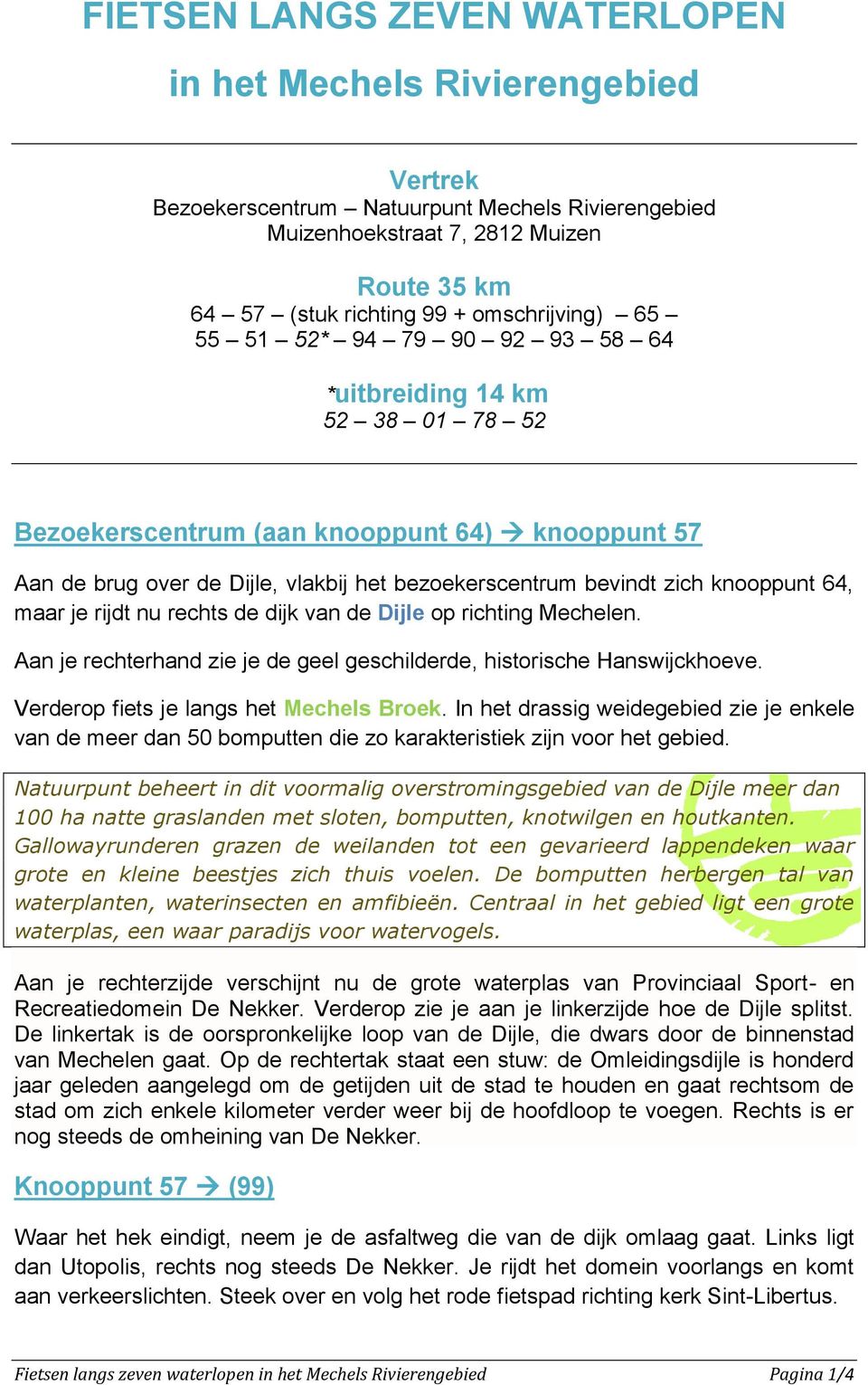 knooppunt 64, maar je rijdt nu rechts de dijk van de Dijle op richting Mechelen. Aan je rechterhand zie je de geel geschilderde, historische Hanswijckhoeve. Verderop fiets je langs het Mechels Broek.