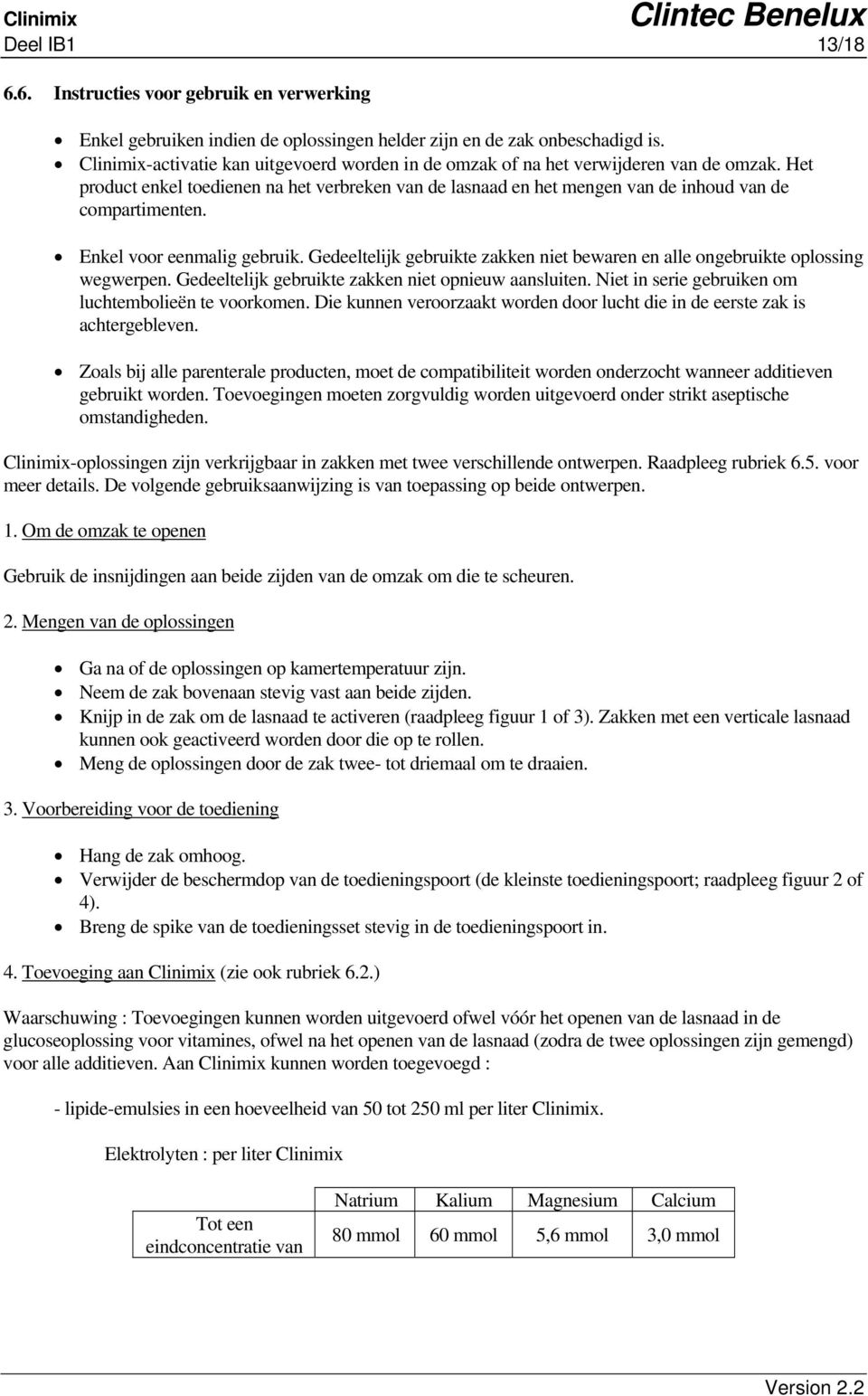 Enkel voor eenmalig gebruik. Gedeeltelijk gebruikte zakken niet bewaren en alle ongebruikte oplossing wegwerpen. Gedeeltelijk gebruikte zakken niet opnieuw aansluiten.