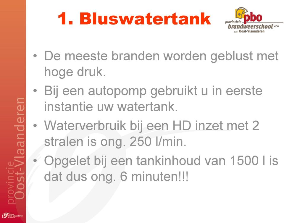 Waterverbruik bij een HD inzet met 2 stralen is ong. 250 l/min.