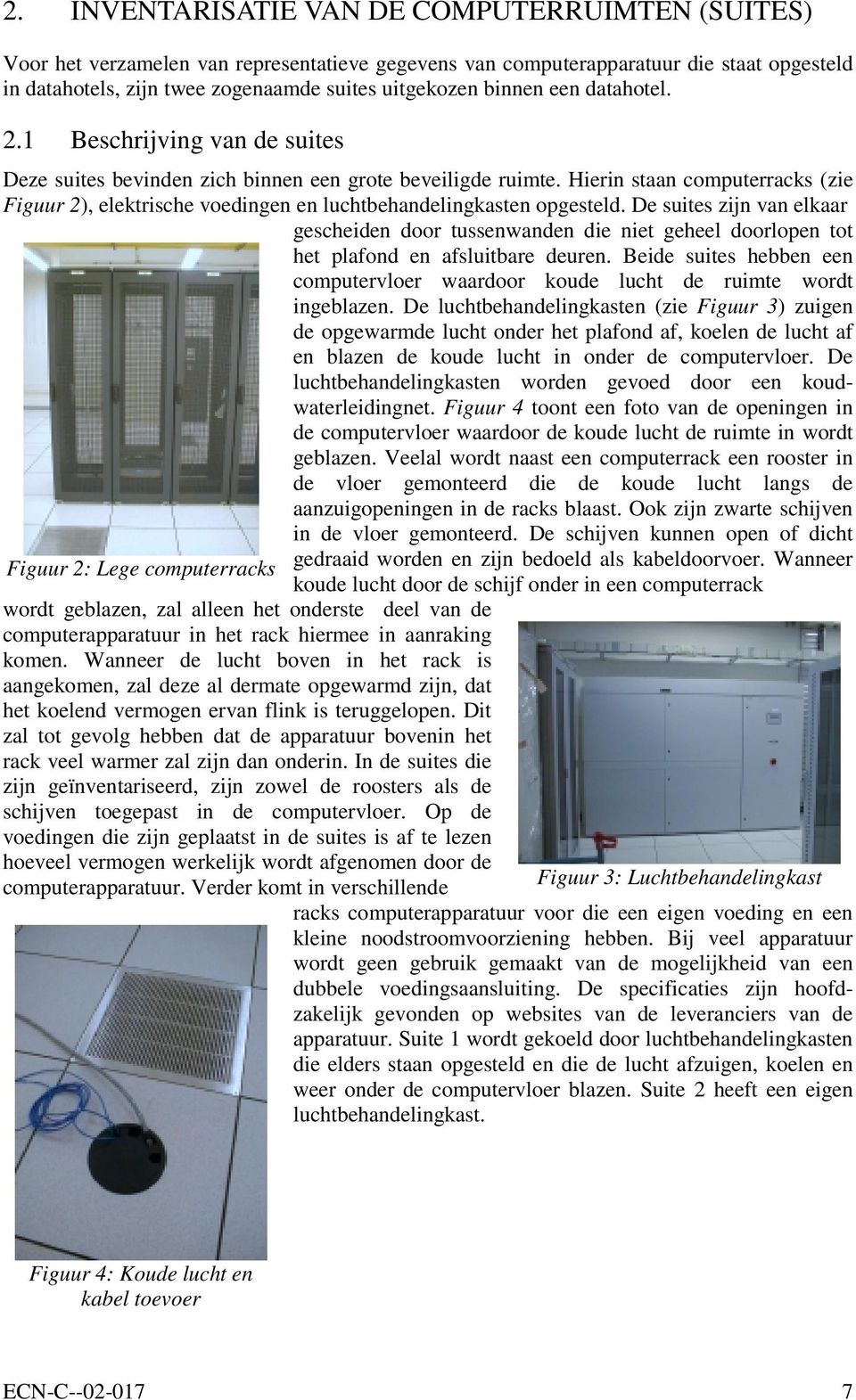 Hierin staan computerracks (zie Figuur 2), elektrische voedingen en luchtbehandelingkasten opgesteld.