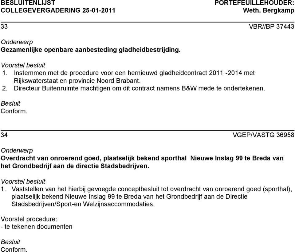 34 VGEP/VASTG 36958 Overdracht van onroerend goed, plaatselijk bekend sporthal Nieuwe Inslag 99 te Breda van het Grondbedrijf aan de directie Stadsbedrijven. 1.