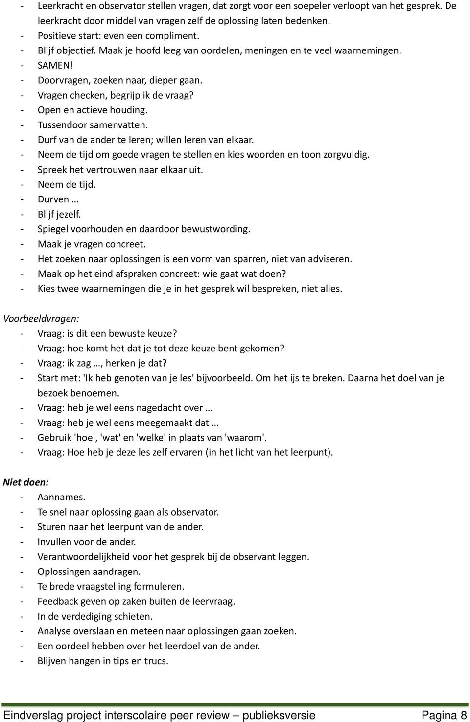 - Vragen checken, begrijp ik de vraag? - Open en actieve houding. - Tussendoor samenvatten. - Durf van de ander te leren; willen leren van elkaar.