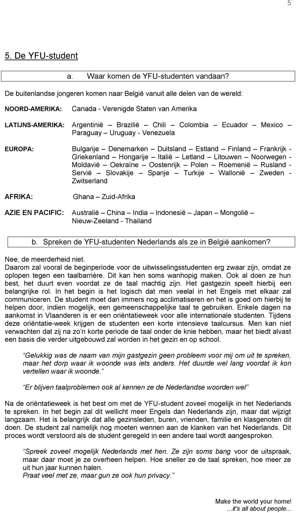 Paraguay Uruguay - Venezuela EUROPA: Bulgarije Denemarken Duitsland Estland Finland Frankrijk - Griekenland Hongarije Italië Letland Litouwen Noorwegen - Moldavië Oekraïne Oostenrijk Polen Roemenië