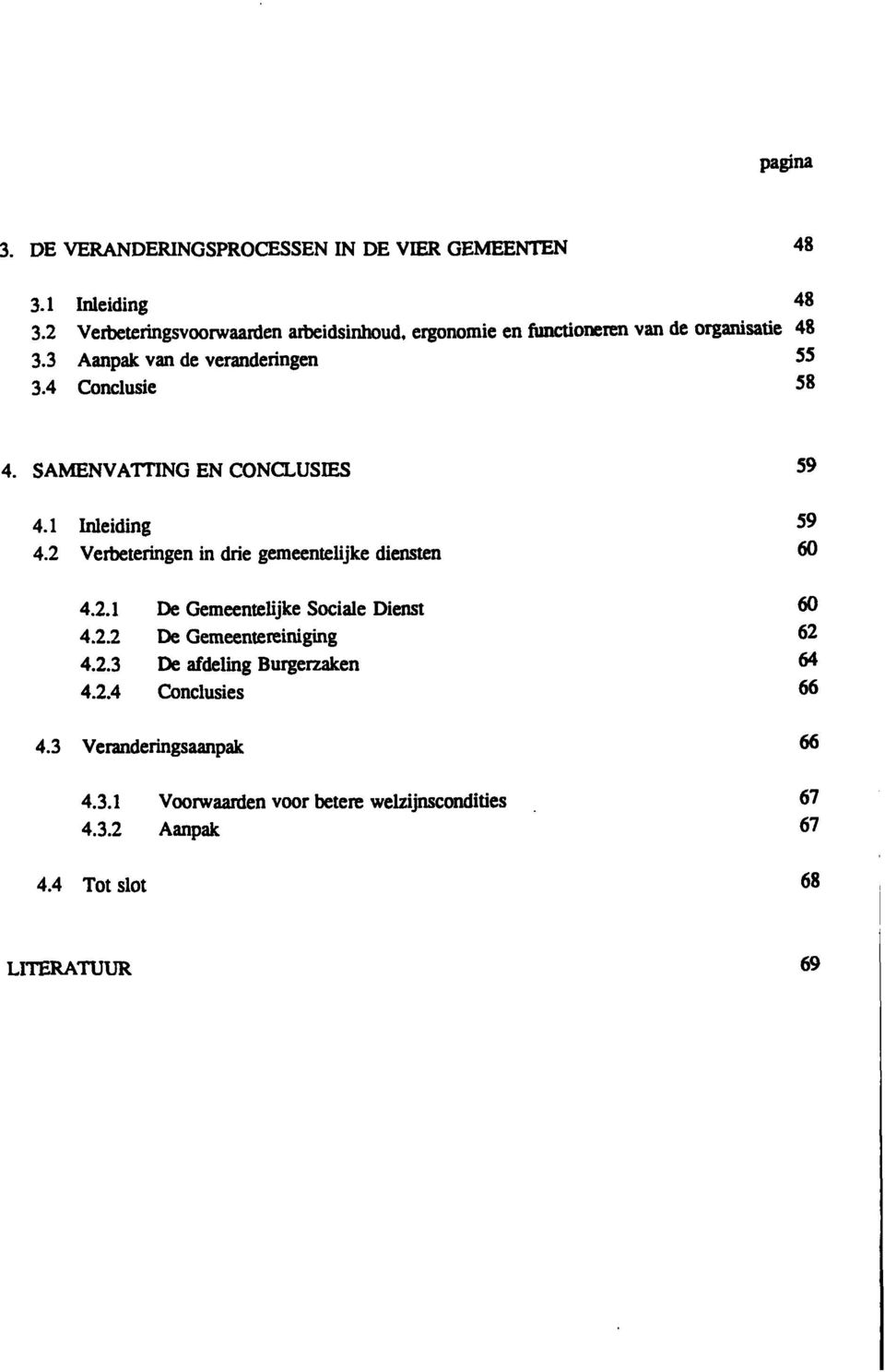 4 Conclusie 58 4. SAMENVATTING EN CONCLUSIES 59 4.1 Inleiding 59 4.2 Verbeteringen in drie gemeentelijke diensten ^ 4.2.1 De Gemeentelijke Sociale Dienst 60 4.