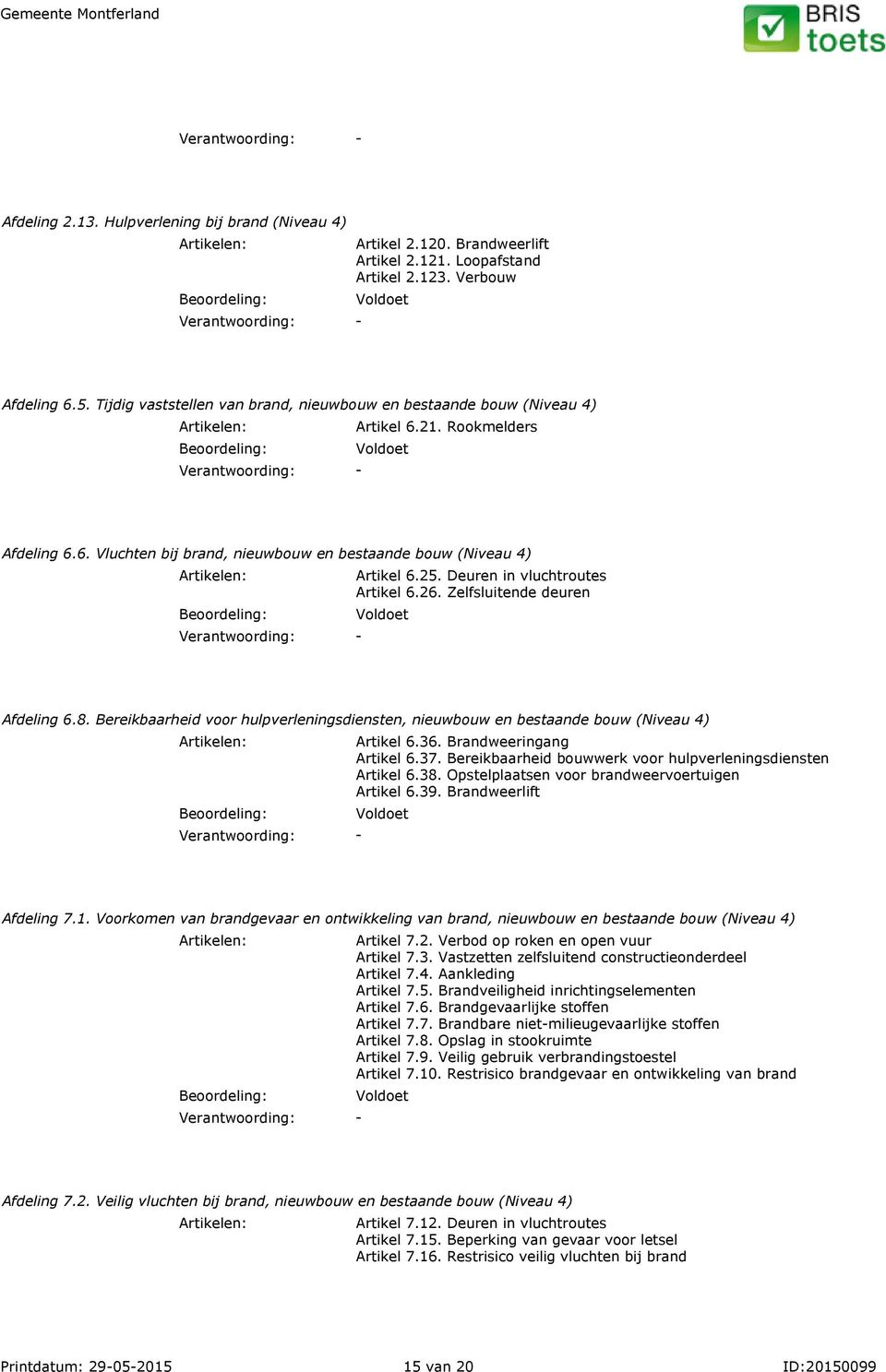 Deuren in vluchtroutes Artikel 6.26. Zelfsluitende deuren Afdeling 6.8. Bereikbaarheid voor hulpverleningsdiensten, nieuwbouw en bestaande bouw (Niveau 4) Artikel 6.36. Brandweeringang Artikel 6.37.