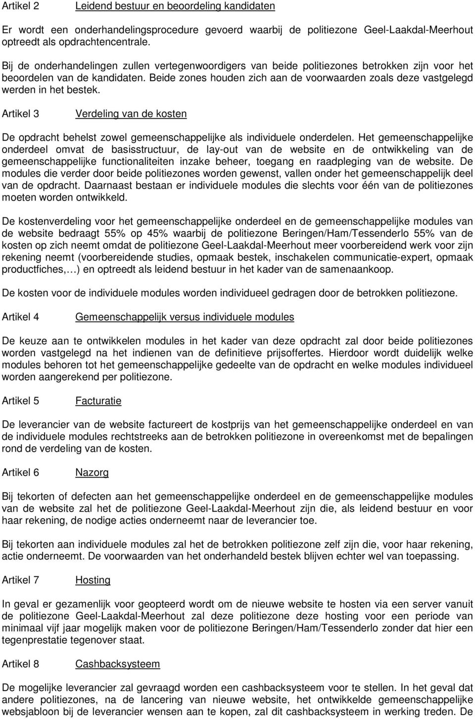 Beide zones houden zich aan de voorwaarden zoals deze vastgelegd werden in het bestek. Artikel 3 Verdeling van de kosten De opdracht behelst zowel gemeenschappelijke als individuele onderdelen.