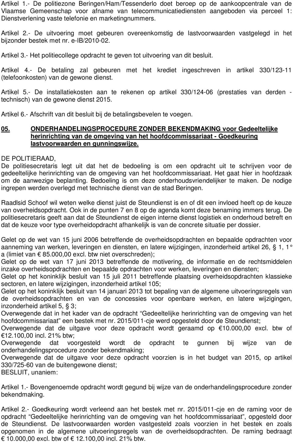 telefonie en marketingnummers. Artikel 2.- De uitvoering moet gebeuren overeenkomstig de lastvoorwaarden vastgelegd in het bijzonder bestek met nr. e-ib/2010-02. Artikel 3.