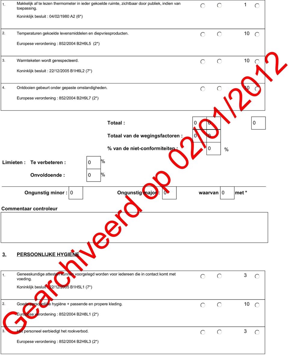 Ontdooien gebeurt onder gepaste omstandigheden. 10 Europese verordening : 852/2004 B2H9L7 (2*) Onvoldoende : 0 Totaal : 0 0 0 van de niet-conformiteiten : 0. PERSOONLIJKE HYGIENE 1.