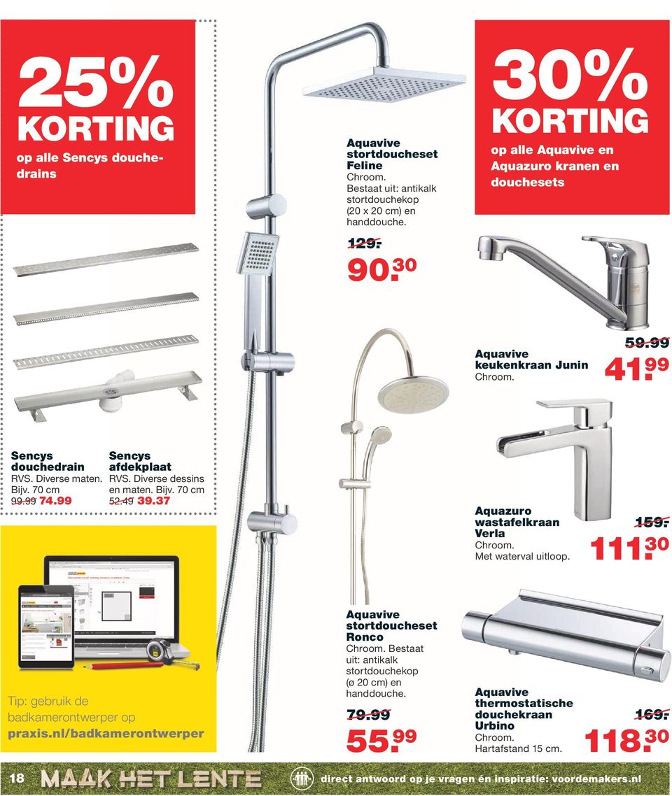 Diverse dessins en maten. Bijv. 70 cm 52.49 39.37 Aquazuro wastafelkraan Verla Chroom. Met waterval uitloop. 159.- 111. 30 Tip: gebruik de badkamerontwerper op praxis.