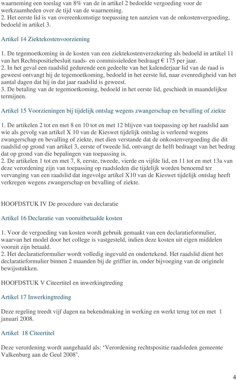 De tegemoetkoming in de kosten van een ziektekostenverzekering als bedoeld in artikel 11 van het Rechtspositiebesluit raads- en commissieleden bedraagt 175 per jaar. 2.