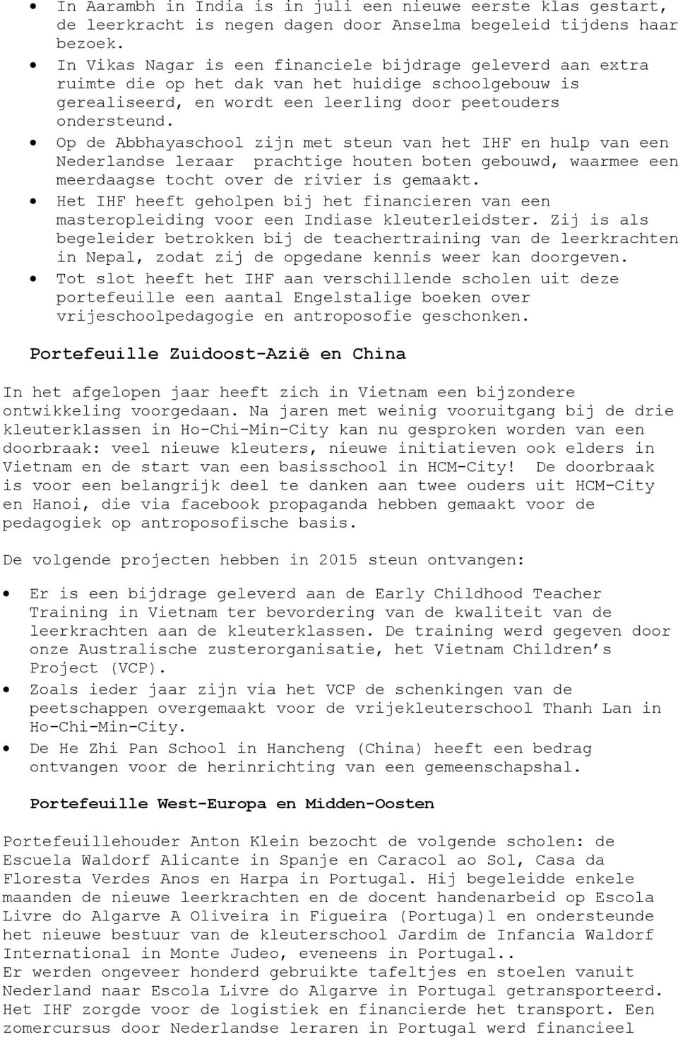 Op de Abbhayaschool zijn met steun van het IHF en hulp van een Nederlandse leraar prachtige houten boten gebouwd, waarmee een meerdaagse tocht over de rivier is gemaakt.