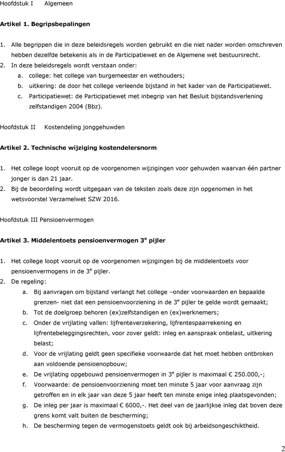 In deze beleidsregels wordt verstaan onder: a. college: het college van burgemeester en wethouders; b. uitkering: de door het college verleende bijstand in het kader van de Participatiewet. c. Participatiewet: de Participatiewet met inbegrip van het Besluit bijstandsverlening zelfstandigen 2004 (Bbz).