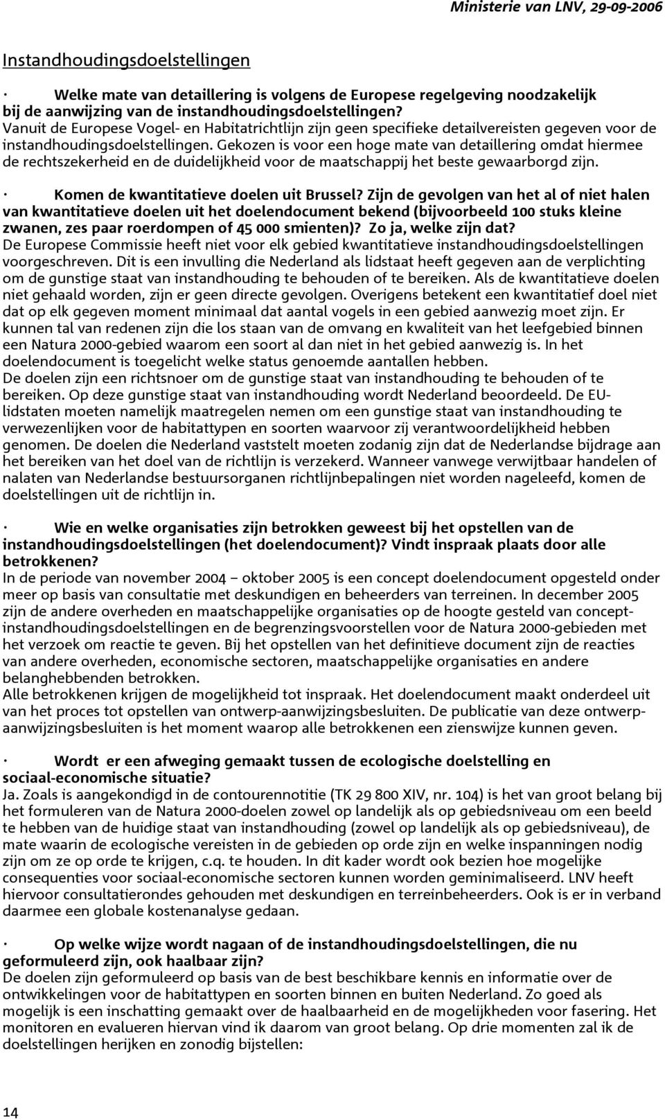 Gekozen is voor een hoge mate van detaillering omdat hiermee de rechtszekerheid en de duidelijkheid voor de maatschappij het beste gewaarborgd zijn. Komen de kwantitatieve doelen uit Brussel?