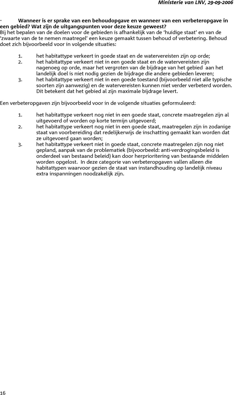 Behoud doet zich bijvoorbeeld voor in volgende situaties: 1. het habitattype verkeert in goede staat en de watervereisten zijn op orde; 2.