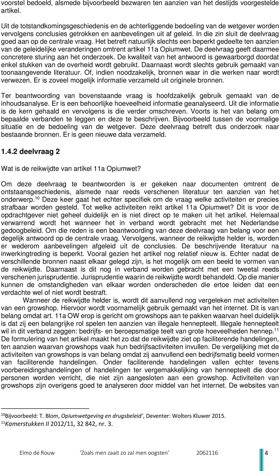 In die zin sluit de deelvraag goed aan op de centrale vraag. Het betreft natuurlijk slechts een beperkt gedeelte ten aanzien van de geleidelijke veranderingen omtrent artikel 11a Opiumwet.