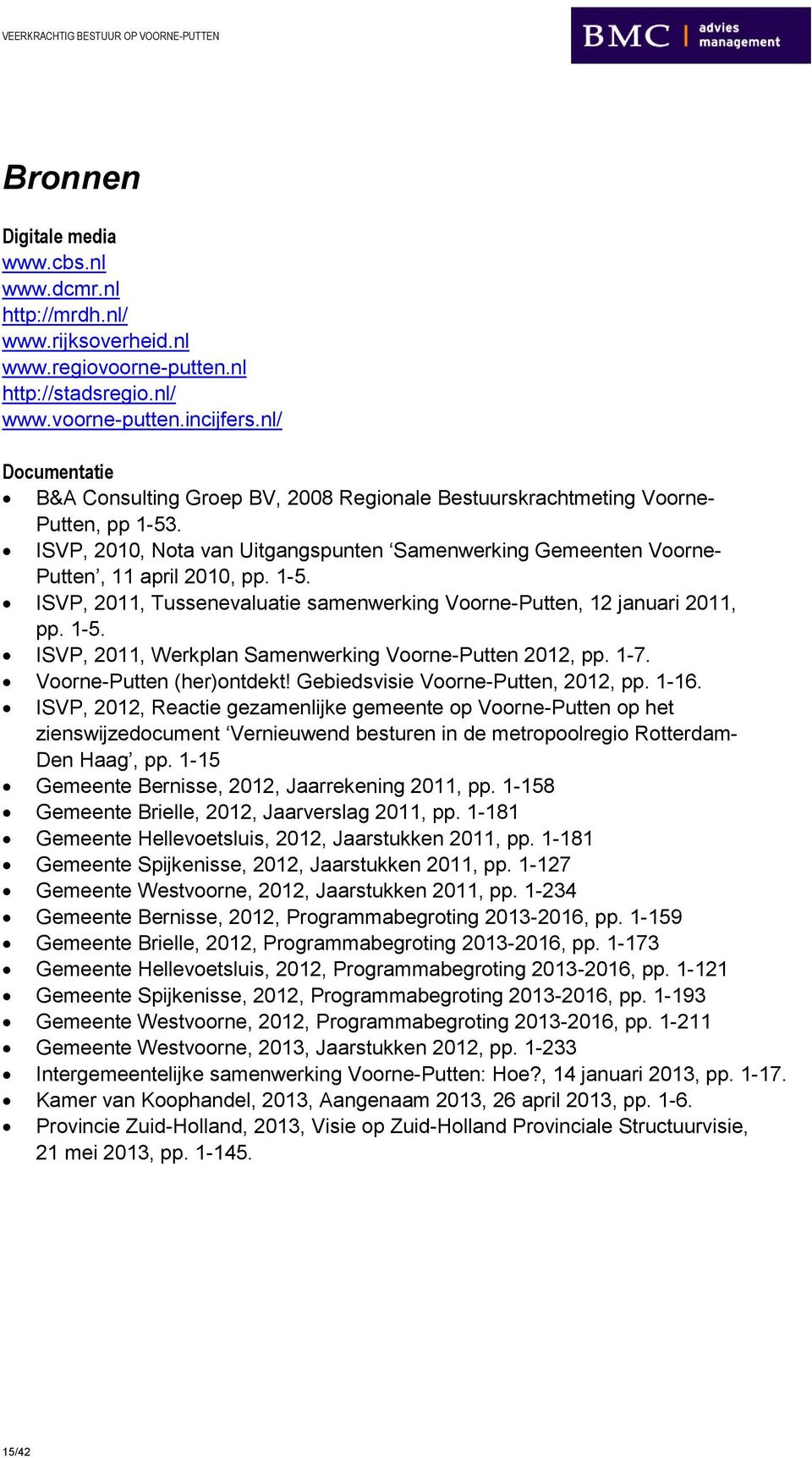 1-5. ISVP, 2011, Tussenevaluatie samenwerking Voorne-Putten, 12 januari 2011, pp. 1-5. ISVP, 2011, Werkplan Samenwerking Voorne-Putten 2012, pp. 1-7. Voorne-Putten (her)ontdekt!