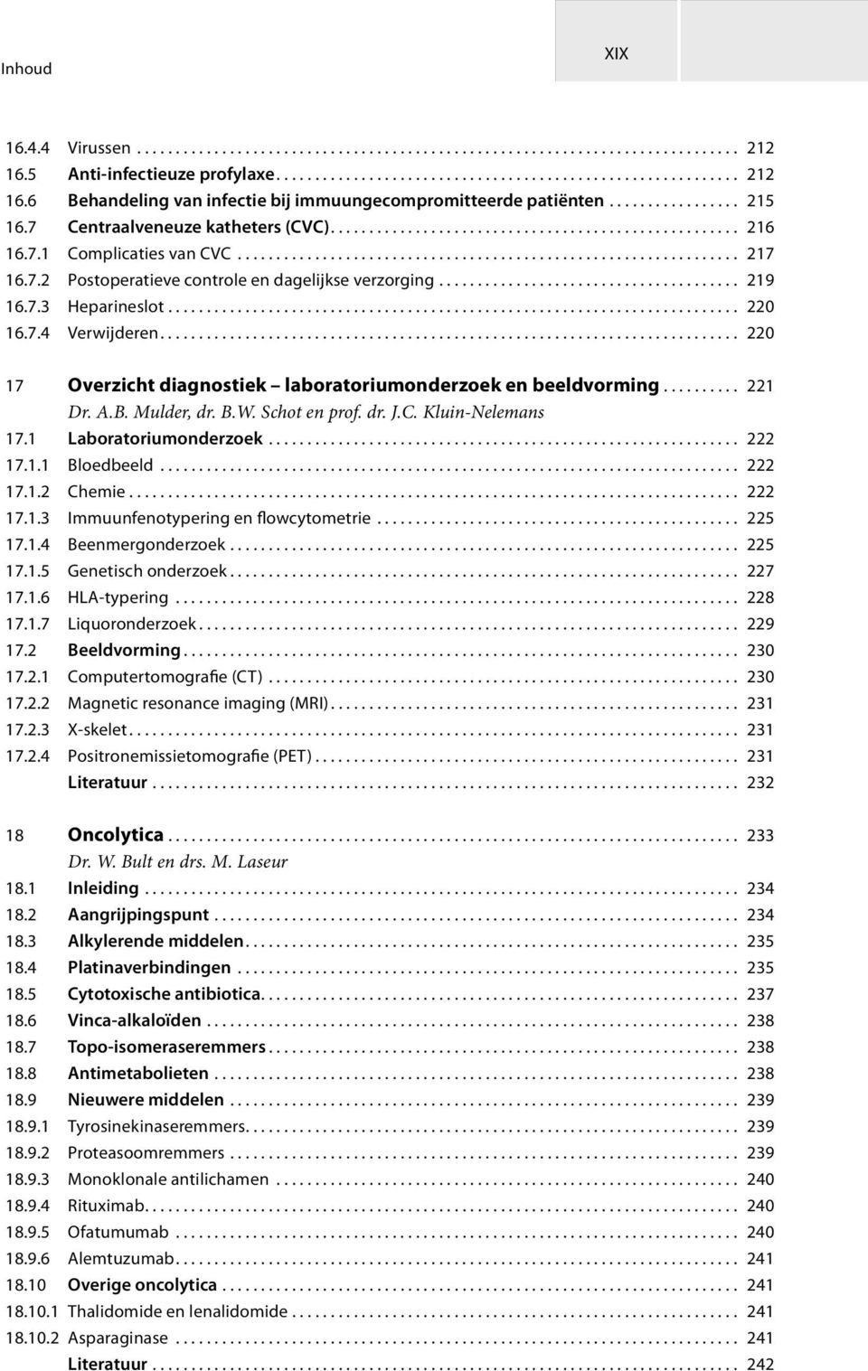 7.2 Postoperatieve controle en dagelijkse verzorging....................................... 219 16.7.3 Heparineslot.......................................................................... 220 16.7.4 Verwijderen.