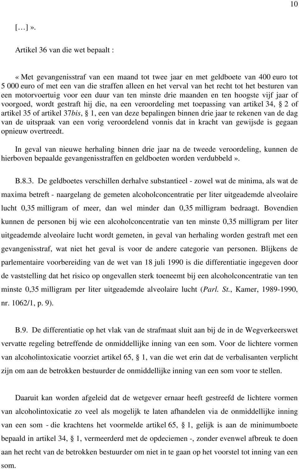 besturen van een motorvoertuig voor een duur van ten minste drie maanden en ten hoogste vijf jaar of voorgoed, wordt gestraft hij die, na een veroordeling met toepassing van artikel 34, 2 of artikel