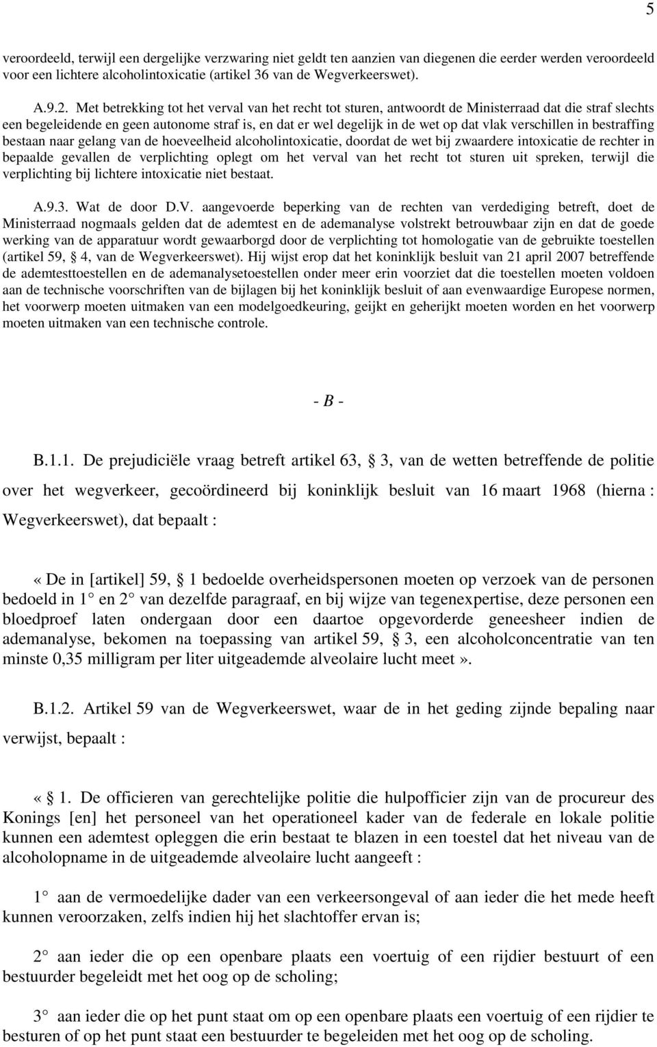 verschillen in bestraffing bestaan naar gelang van de hoeveelheid alcoholintoxicatie, doordat de wet bij zwaardere intoxicatie de rechter in bepaalde gevallen de verplichting oplegt om het verval van