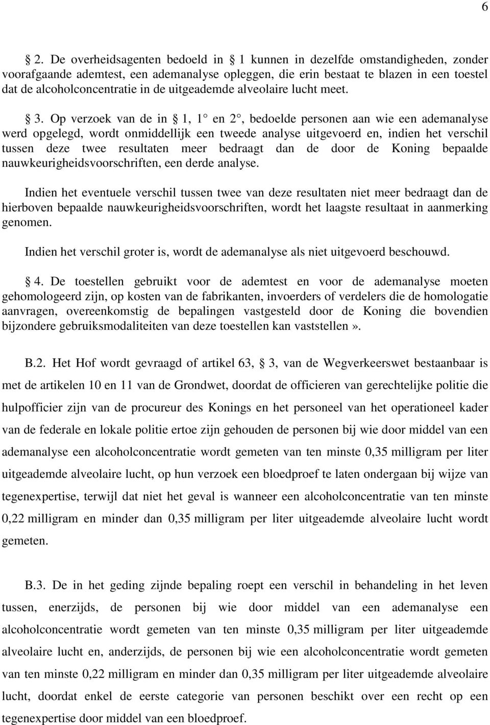 Op verzoek van de in 1, 1 en 2, bedoelde personen aan wie een ademanalyse werd opgelegd, wordt onmiddellijk een tweede analyse uitgevoerd en, indien het verschil tussen deze twee resultaten meer